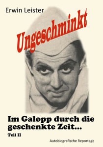 Ungeschminkt - Im Galopp durch die geschenkte Zeit - Teil II - Autobiografische Reportage