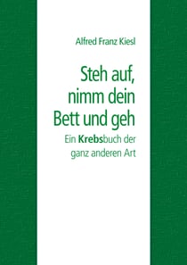 Steh auf, nimm dein Bett und geh - Ein Krebsbuch der ganz anderen Art