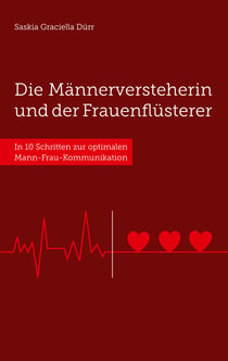 Die Männerversteherin und der Frauenflüsterer - In 10 Schritten zur optimalen Mann-Frau-Kommunikation