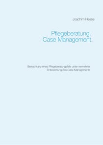 Pflegeberatung. Case Management. - Betrachtung eines Pflegeberatungsfalls unter vermehrter Einbeziehung des Case Managements