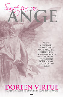 Sauvé par un ange - Récits véridiques de personnes ayant vécu des expériences extraordinaires avec les anges... et comment VOUS pouvez également en vivre!