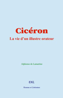 Cicéron - La vie d’un illustre orateur