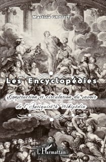 Les Encyclopédies - Construction et circulation du savoir de l'Antiquité à Wikipédia