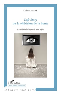 Loft Story ou la télévision de la honte - La téléréalité exposée aux rejets