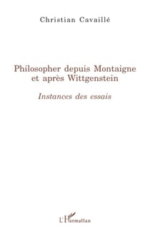 Philosopher depuis Montaigne et après Wittgenstein - Instances des Essais
