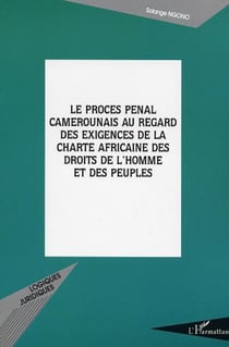 LE PROCÈS PÉNAL CAMEROUNAIS AU REGARD DES EXIGENCES DE LA CH