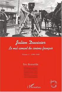 JULIEN DUVIVIER LE MAL AIMANT DU CINÉMA FRANÇAIS - Volume 1 : 1896-1940
