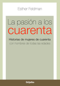 La pasión a los cuarenta - Historias de mujeres de cuarenta con hombres de todas las edades