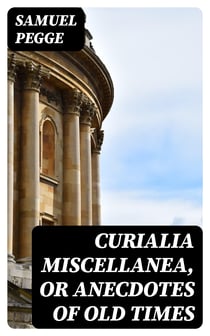 Curialia Miscellanea, or Anecdotes of Old Times