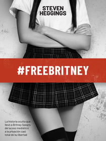 #FreeBritney - La historia oculta que llevó a Britney Spears del acoso mediático a la privación casi total de su libertad