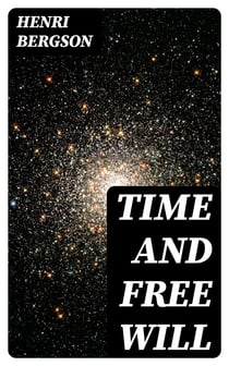 Time and Free Will - An Essay on the Immediate Data of Consciousness