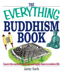 The Everything Buddhism Book - Learn the Ancient Traditions and Apply Them to Modern Life