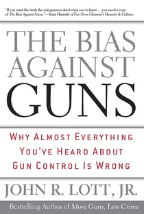 The Bias Against Guns - Why Almost Everything You'Ve Heard About Gun Control Is Wrong