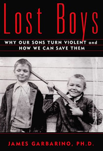 Lost Boys - Why our Sons Turn Violent and How We Can Save Them