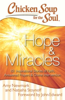 Chicken Soup for the Soul: Hope & Miracles - 101 Inspirational Stories of Faith, Answered Prayers, and Divine Intervention