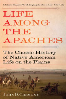 Life Among the Apaches - The Classic History of Native American Life on the Plains