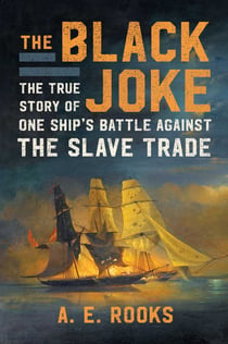 The Black Joke - The True Story of One Ship's Battle Against the Slave Trade