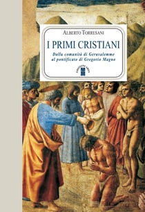 I primi cristiani - Dalla comunità di Gerusalemme al pontificato di Gregorio Magno