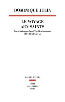 Le Voyage aux saints. Les pèlerinages dans l'Occident moderne (XVe-XVIIIe siècle) - Les pèlerinages dans l'Occident moderne (XVe-XVIIIe siècle)