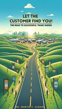 "LET THE CUSTOMER FIND YOU!"         The Road To Successful Trade Shows
