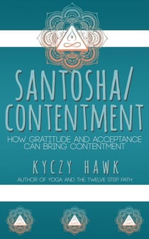 Santosha /  Contentment How Gratitude and Acceptance Can Bring Contentment