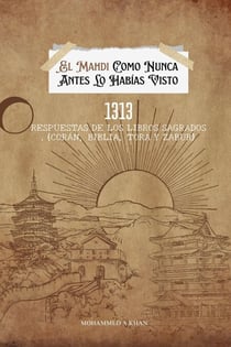El Mahdi Como Nunca Lo Habías Conocido: 1313 Respuestas de Los Libros Sagrados (Corán, Biblia, Torá Y Zabur)