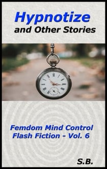 Hypnotize and Other Stories - Femdom Mind Control Flash Fiction, #6