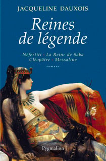 Reines de légende. Néfertiti - La Reine de Saba - Cléopâtre - Messaline