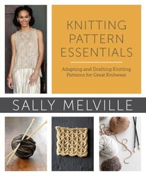 Knitting Pattern Essentials (with Bonus Material) - Adapting and Drafting Knitting Patterns for Great Knitwear