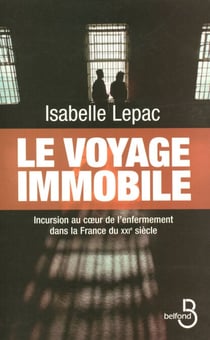 Le voyage immobile - Incursion au coeur de l'enfermement dans la France du XXIe siécle