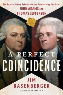 A Perfect Coincidence - The Extraordinary Friendship and Astonishing Deaths of John Adams and Thomas Jefferson