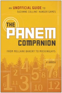 The Panem Companion - An Unofficial Guide to Suzanne Collins' Hunger Games, From Mellark Bakery to Mockingjays