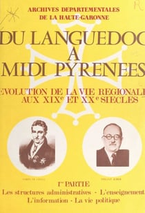 Du Languedoc à Midi Pyrénées : évolution de la vie régionale aux XIXe et XXe siècles (1). Les structures administratives, l'enseignement, l'information, la vie politique