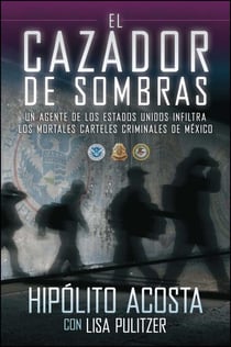 El cazador de sombras - Un agente de los Estados Unidos infiltra los mortales carteles criminales de México