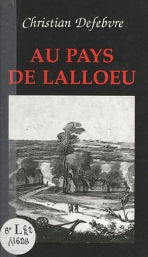 Au pays de Lalloeu - La vie quotidienne sur les rives de la Lys à diverses périodes de l'histoire...
