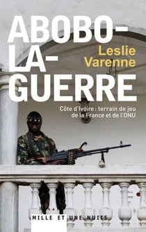 Abobo-la-guerre - Côte d'Ivoire : terrain de jeu de la France et de l'ONU