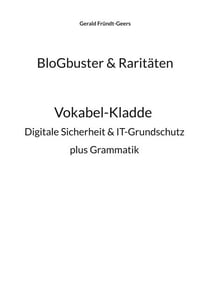 BloGbuster & Raritäten - Vokabel-Kladde der digitalen Sicherheit & des IT-Grundschutzes plus Grammatik