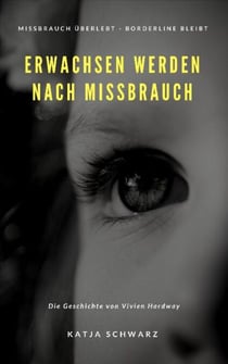 Erwachsen werden nach Missbrauch - Missbrauch überlebt - Borderline bleibt!