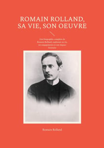 Romain Rolland, sa vie, son oeuvre - Une biographie complète de Romain Rolland, explorant sa vie, ses engagements et son impact littéraire