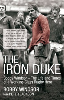 The Iron Duke - Bobby Windsor - The Life and Times of a Working-Class Rugby Hero