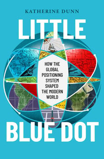 Little Blue Dot - How the Global Positioning System Shaped the Modern World