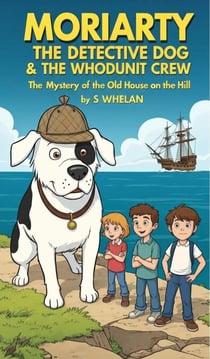 Moriarty the Detective Dog &amp; The Whodunit Crew - The Mystery of the Old House on the Hill