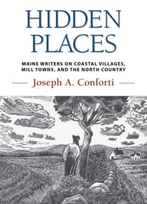Hidden Places - Maine Writers on Coastal Villages, Mill Towns, and the North Country