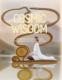Cosmic Wisdom - Awakening the Divine: Guided Visualizations for Spiritual Growth, #1