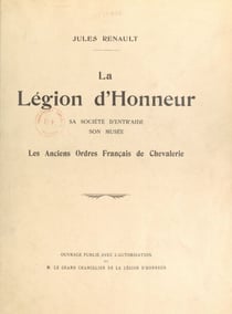 La Légion d'honneur - Sa société d'entr'aide et son musée, les anciens ordres français de chevalerie