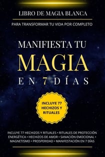 Libro de magia blanca para transformar tu vida por completo. Manifiesta tu magia en 7 días.