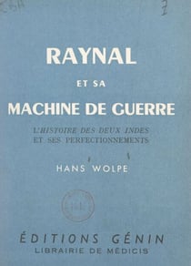Raynal et sa machine de guerre - L'histoire des deux Indes et ses perfectionnements