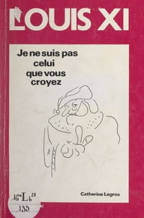 Louis XI - Je ne suis pas celui que vous croyez
