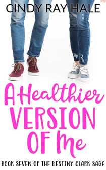 A Healthier Version of Me - The Destiny Clark Saga, #7