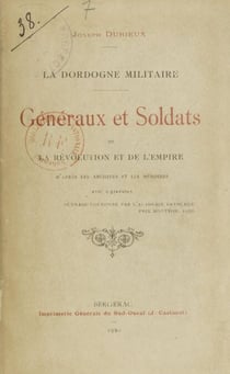 La Dordogne militaire : généraux et soldats de la Révolution et de l'Empire - D'après les archives et les mémoires